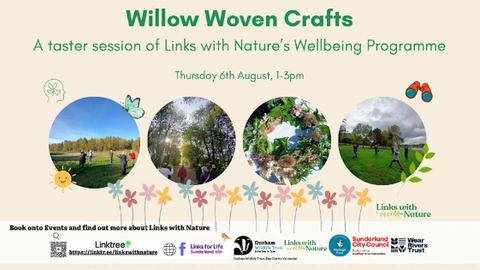 Promotional poster for Willow Woven Crafts, a taster session of Links with Nature’s Wellbeing Programme, held Thursday 6th August from 1–3 pm. The design features four circular photos showing people walking and crafting outdoors, a leafy wreath, and a grassy field scene. Illustrated flowers, leaves, a butterfly, and binoculars decorate the beige background. Logos for Durham Wildlife Trust, Sunderland City Council, Wear Rivers Trust, Heritage Fund, and Links with Nature appear along the bottom, with a Linktr
